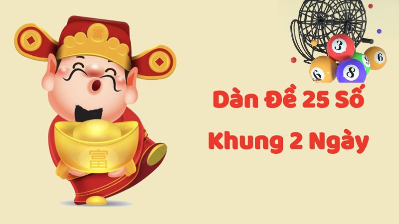 Dàn Đề 25 Số Khung 2 Ngày Bất Bại Đánh Là Trúng